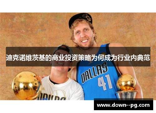 迪克诺维茨基的商业投资策略为何成为行业内典范