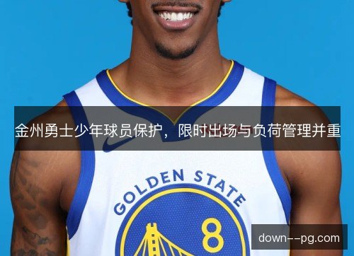 金州勇士少年球员保护，限时出场与负荷管理并重