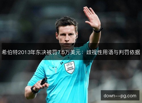 希伯特2013年东决被罚7.5万美元：歧视性用语与判罚依据